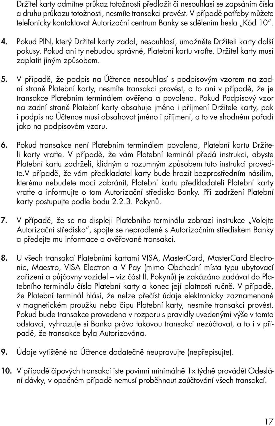 Pokud ani ty nebudou správné, Platební kartu vraťte. Držitel karty musí zaplatit jiným způsobem. 5.