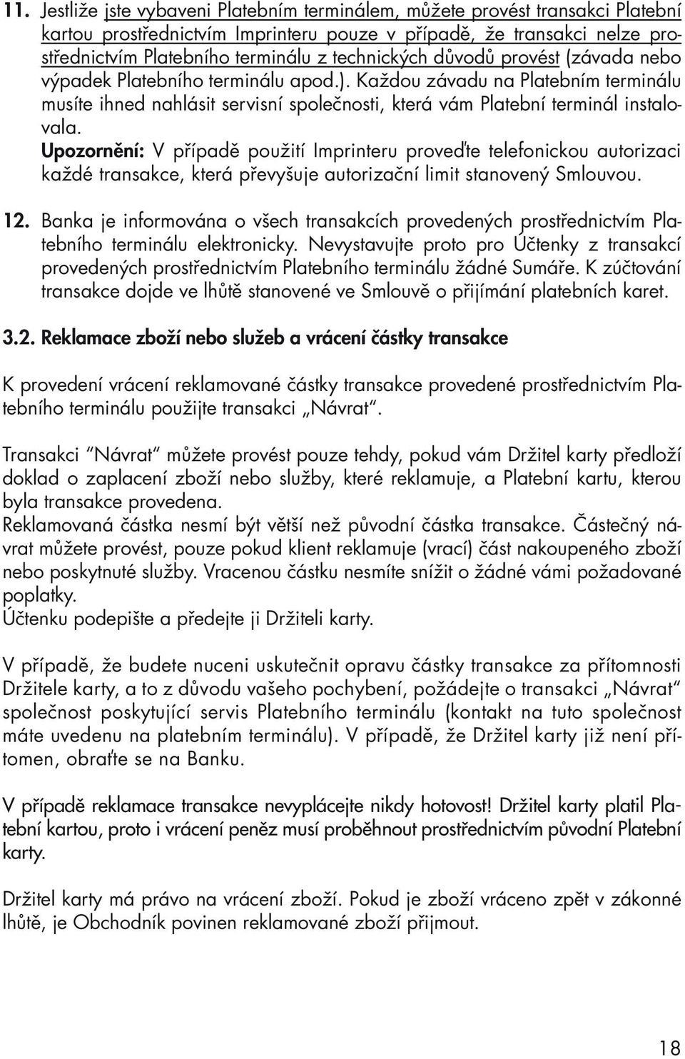 Upozornění: V případě použití Imprinteru proveďte telefonickou autorizaci každé transakce, která převyšuje autorizační limit stanovený Smlouvou. 12.