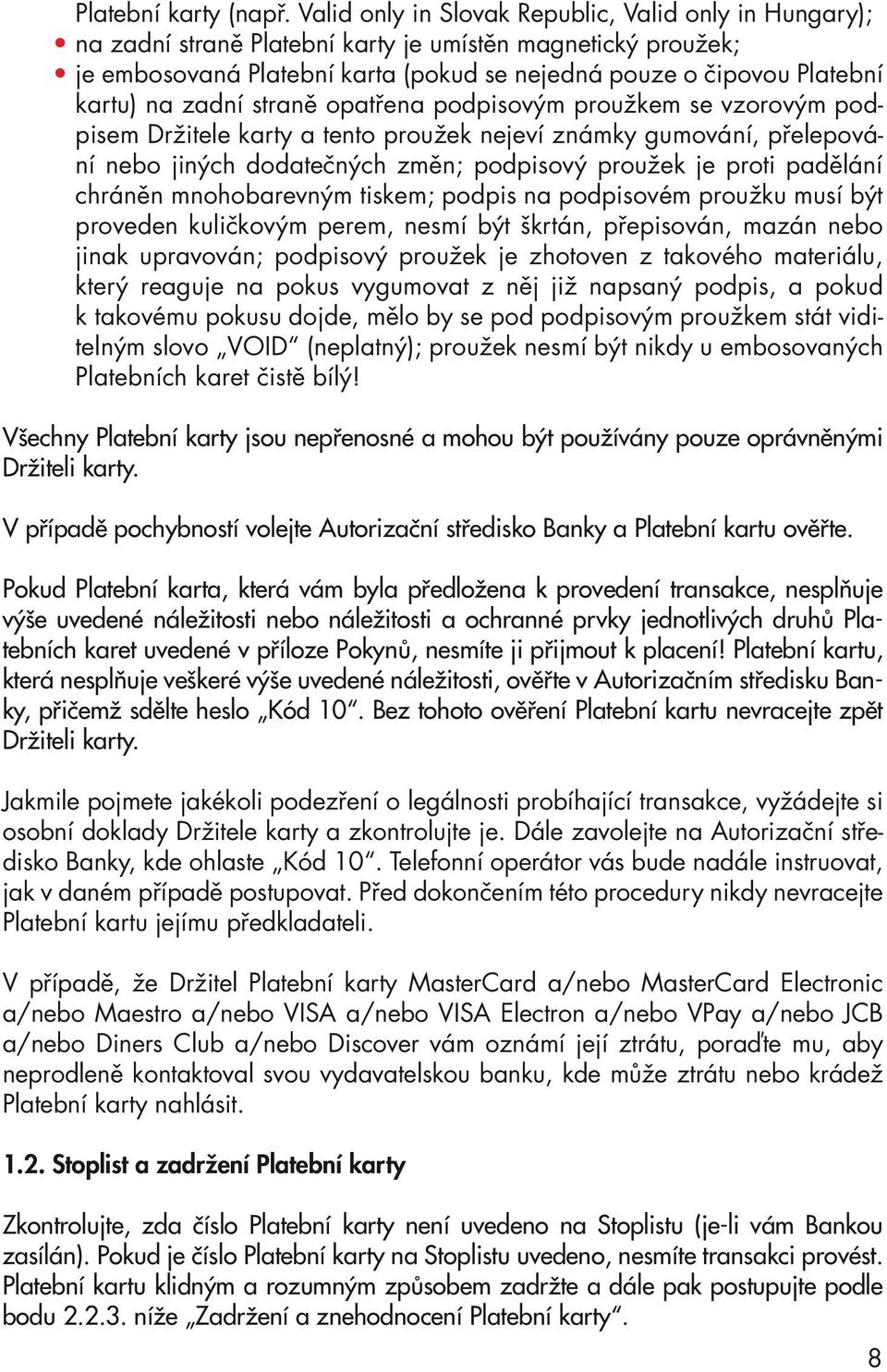 zadní straně opatřena podpisovým proužkem se vzorovým podpisem Držitele karty a tento proužek nejeví známky gumování, přelepování nebo jiných dodatečných změn; podpisový proužek je proti padělání