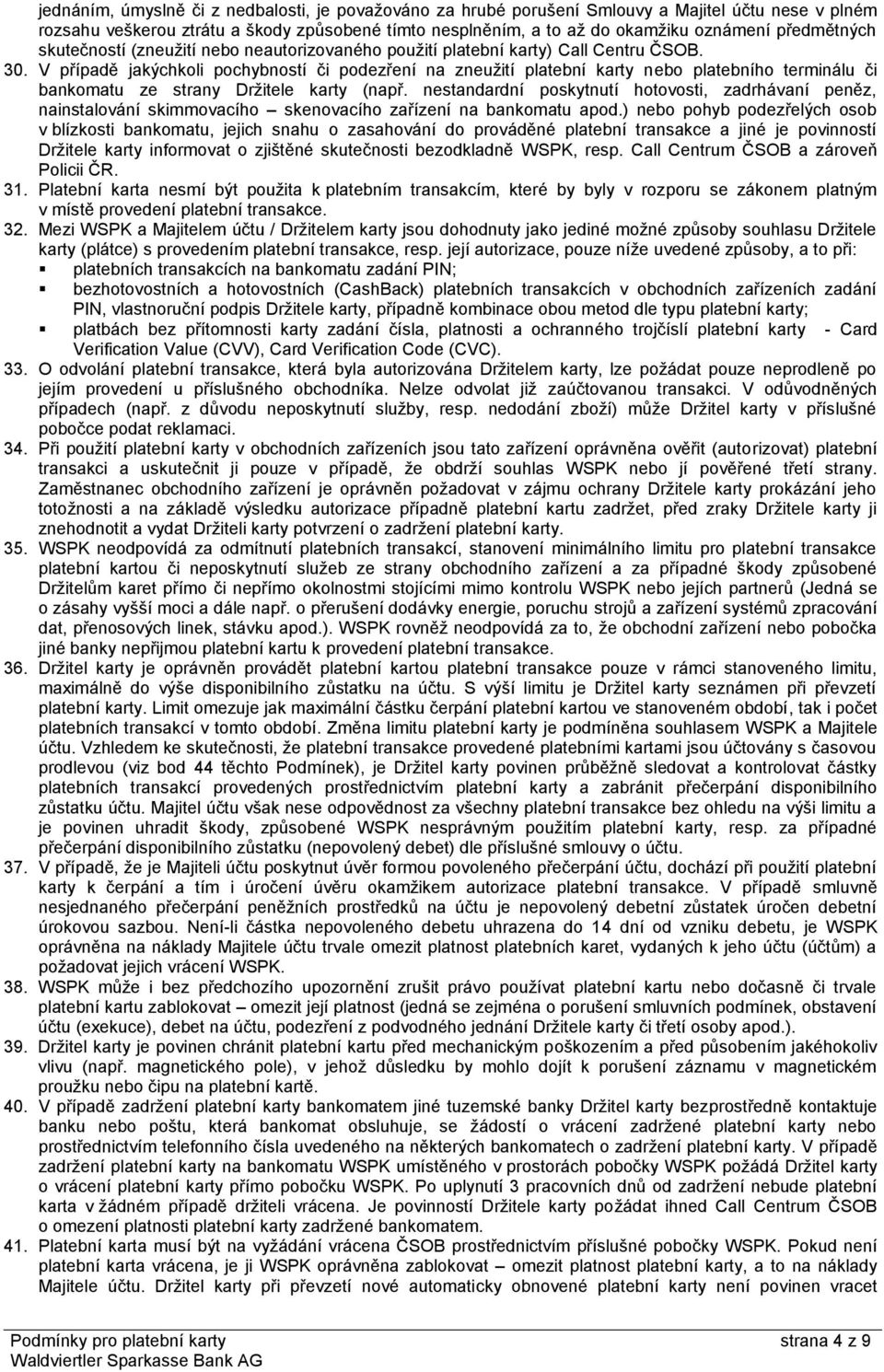 V případě jakýchkoli pochybností či podezření na zneužití platební karty nebo platebního terminálu či bankomatu ze strany Držitele karty (např.