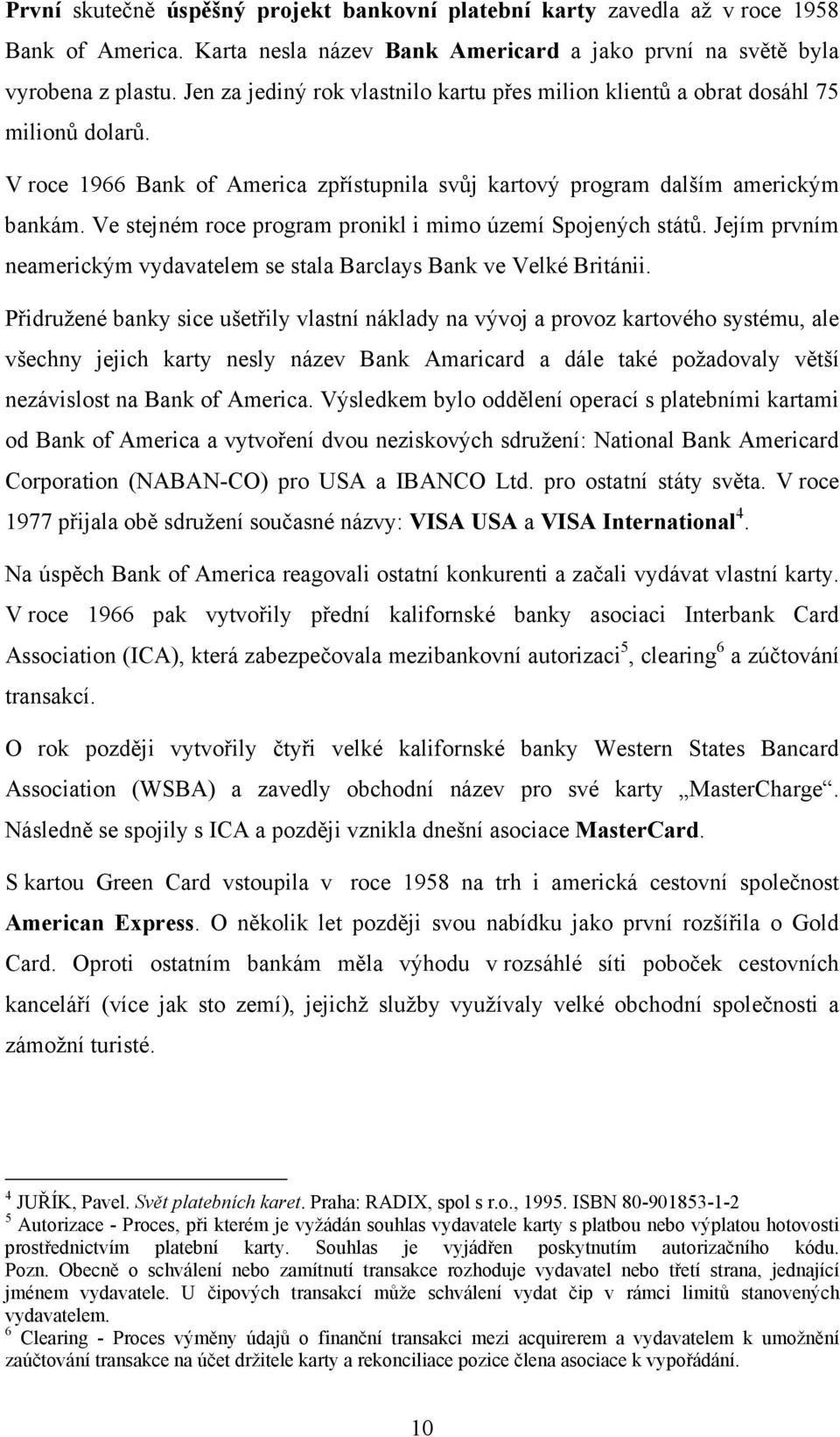 Ve stejném roce program pronikl i mimo území Spojených států. Jejím prvním neamerickým vydavatelem se stala Barclays Bank ve Velké Británii.