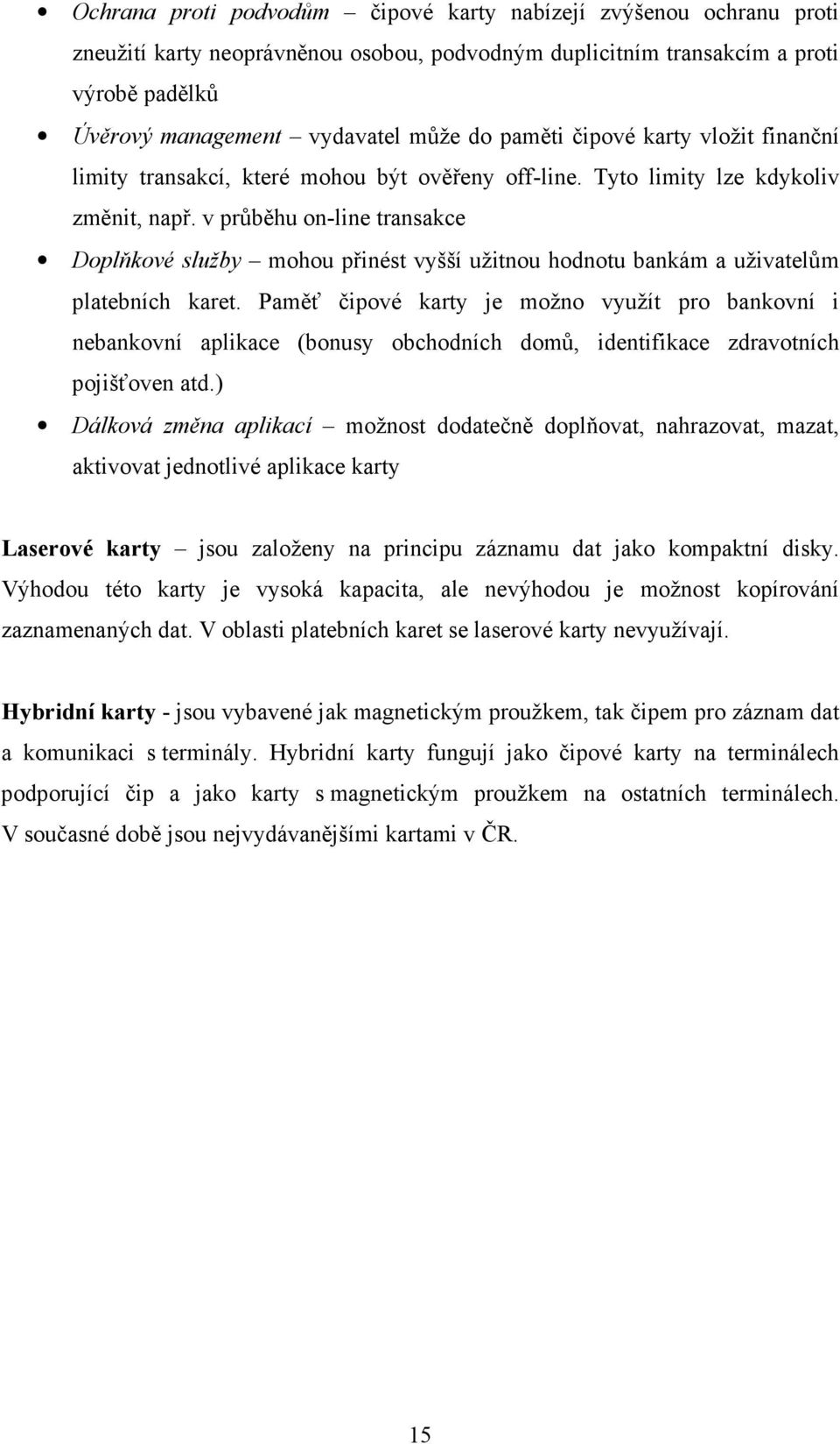 v průběhu on-line transakce Doplňkové služby mohou přinést vyšší užitnou hodnotu bankám a uživatelům platebních karet.