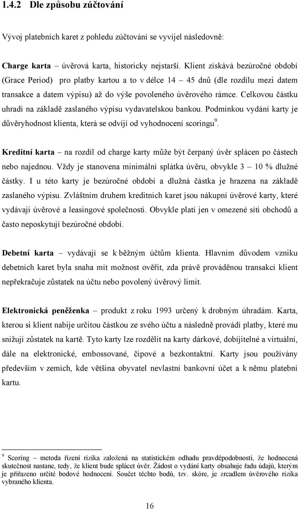 Celkovou částku uhradí na základě zaslaného výpisu vydavatelskou bankou. Podmínkou vydání karty je důvěryhodnost klienta, která se odvíjí od vyhodnocení scoringu 9.