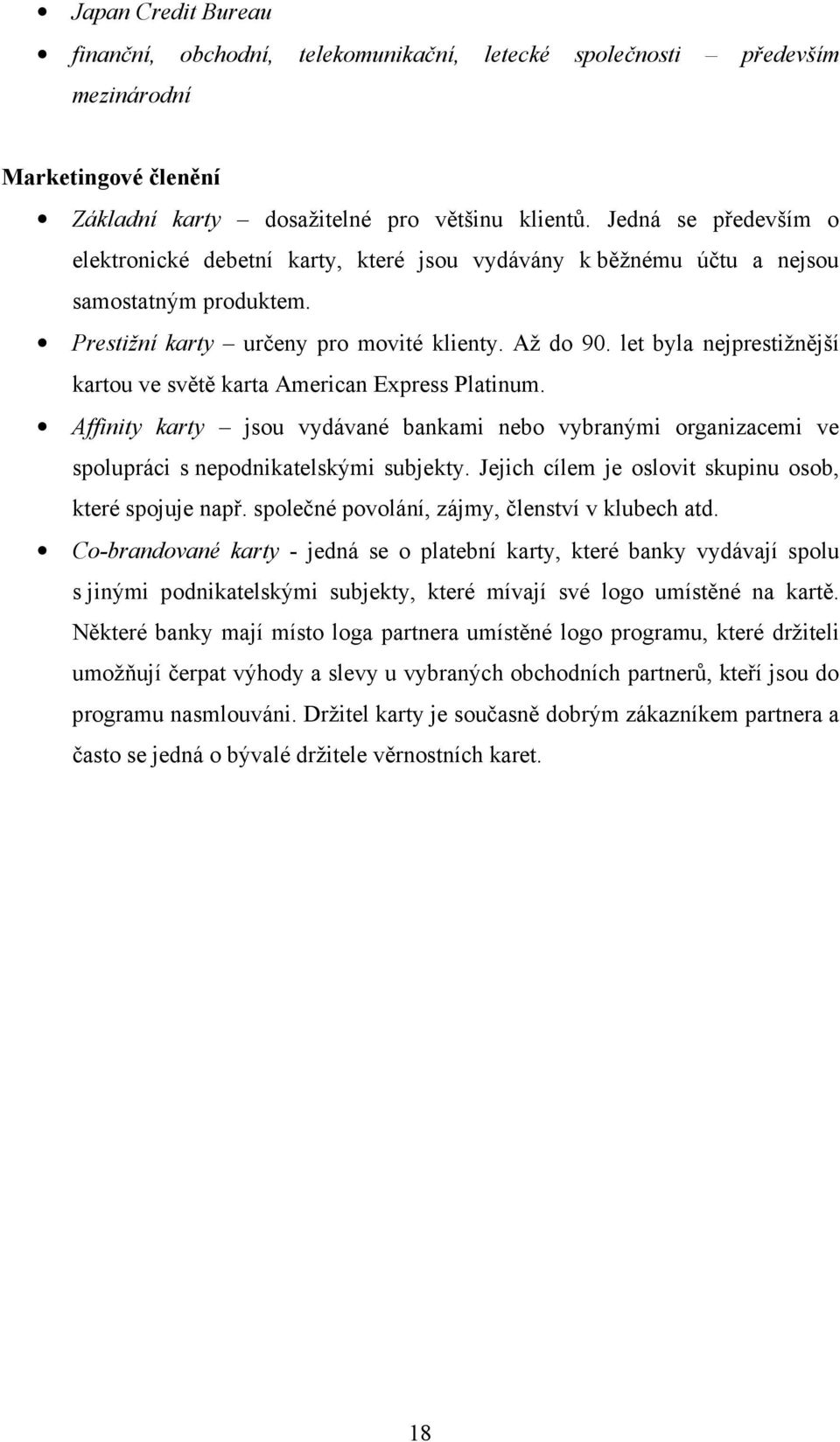 let byla nejprestižnější kartou ve světě karta American Express Platinum. Affinity karty jsou vydávané bankami nebo vybranými organizacemi ve spolupráci s nepodnikatelskými subjekty.