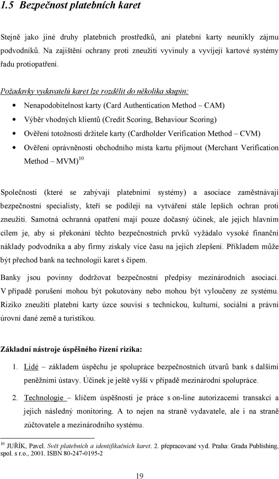 Požadavky vydavatelů karet lze rozdělit do několika skupin: Nenapodobitelnost karty (Card Authentication Method CAM) Výběr vhodných klientů (Credit Scoring, Behaviour Scoring) Ověření totožnosti