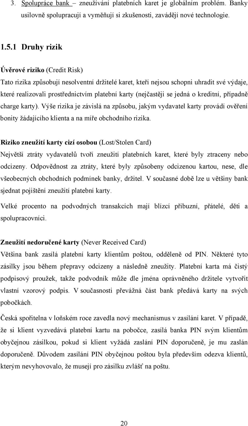 jedná o kreditní, případně charge karty). Výše rizika je závislá na způsobu, jakým vydavatel karty provádí ověření bonity žádajícího klienta a na míře obchodního rizika.