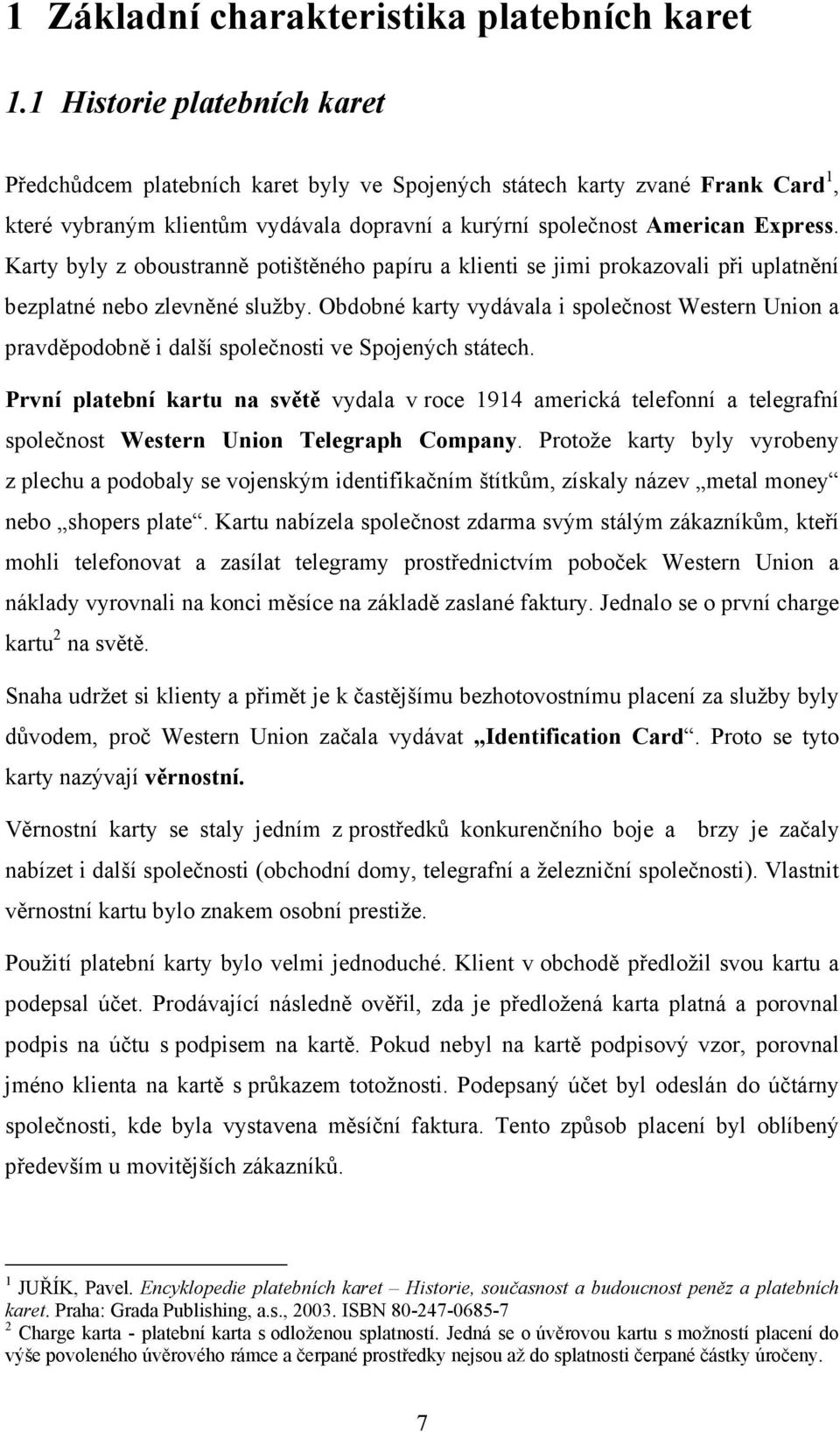 Karty byly z oboustranně potištěného papíru a klienti se jimi prokazovali při uplatnění bezplatné nebo zlevněné služby.