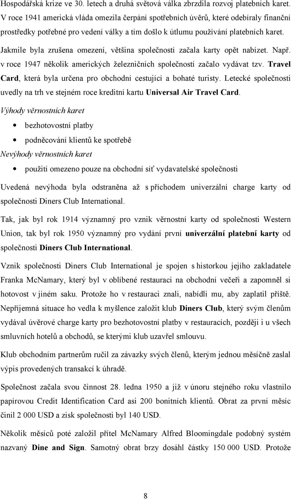 Jakmile byla zrušena omezení, většina společností začala karty opět nabízet. Např. v roce 1947 několik amerických železničních společností začalo vydávat tzv.