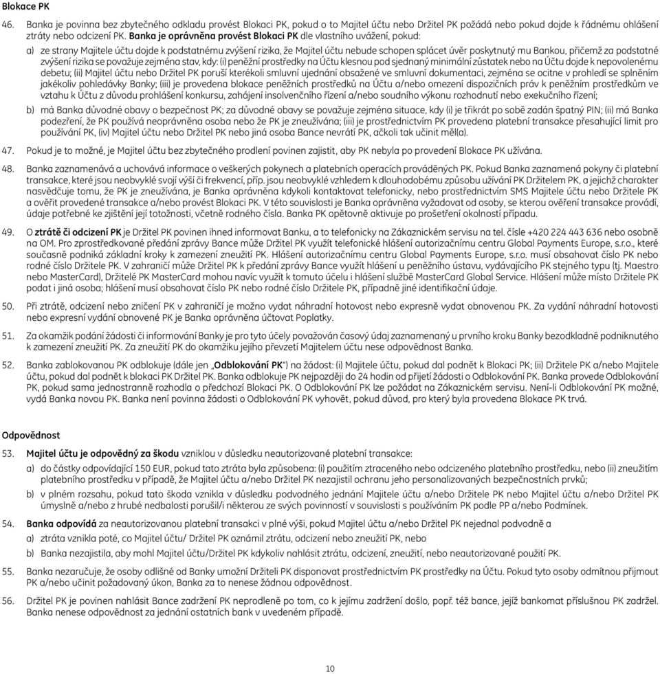 přičemž za podstatné zvýšení rizika se považuje zejména stav, kdy: (i) peněžní prostředky na Účtu klesnou pod sjednaný minimální zůstatek nebo na Účtu dojde k nepovolenému debetu; (ii) Majitel účtu