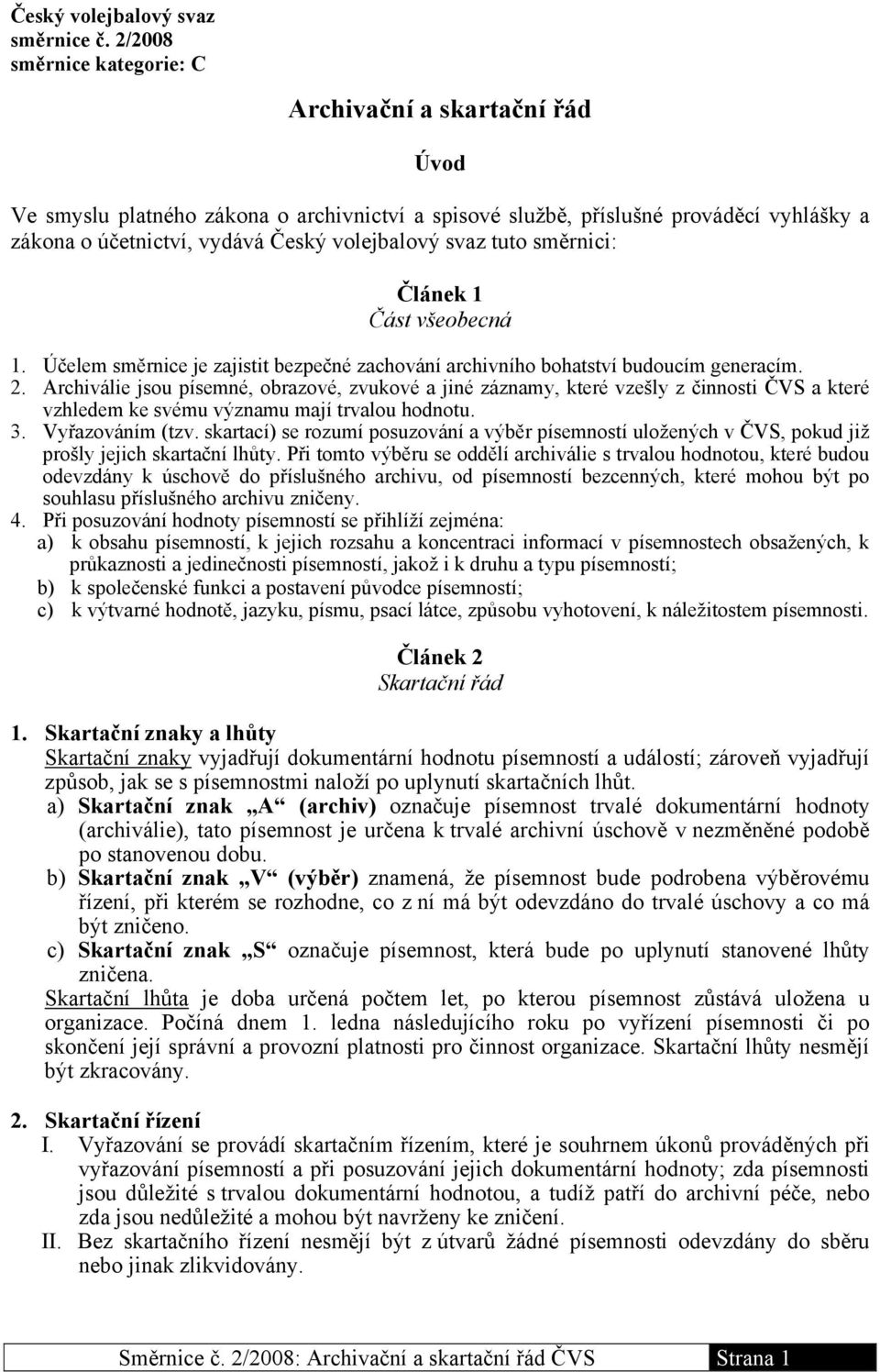 svaz tuto směrnici: Článek 1 Část všeobecná 1. Účelem směrnice je zajistit bezpečné zachování archivního bohatství budoucím generacím. 2.