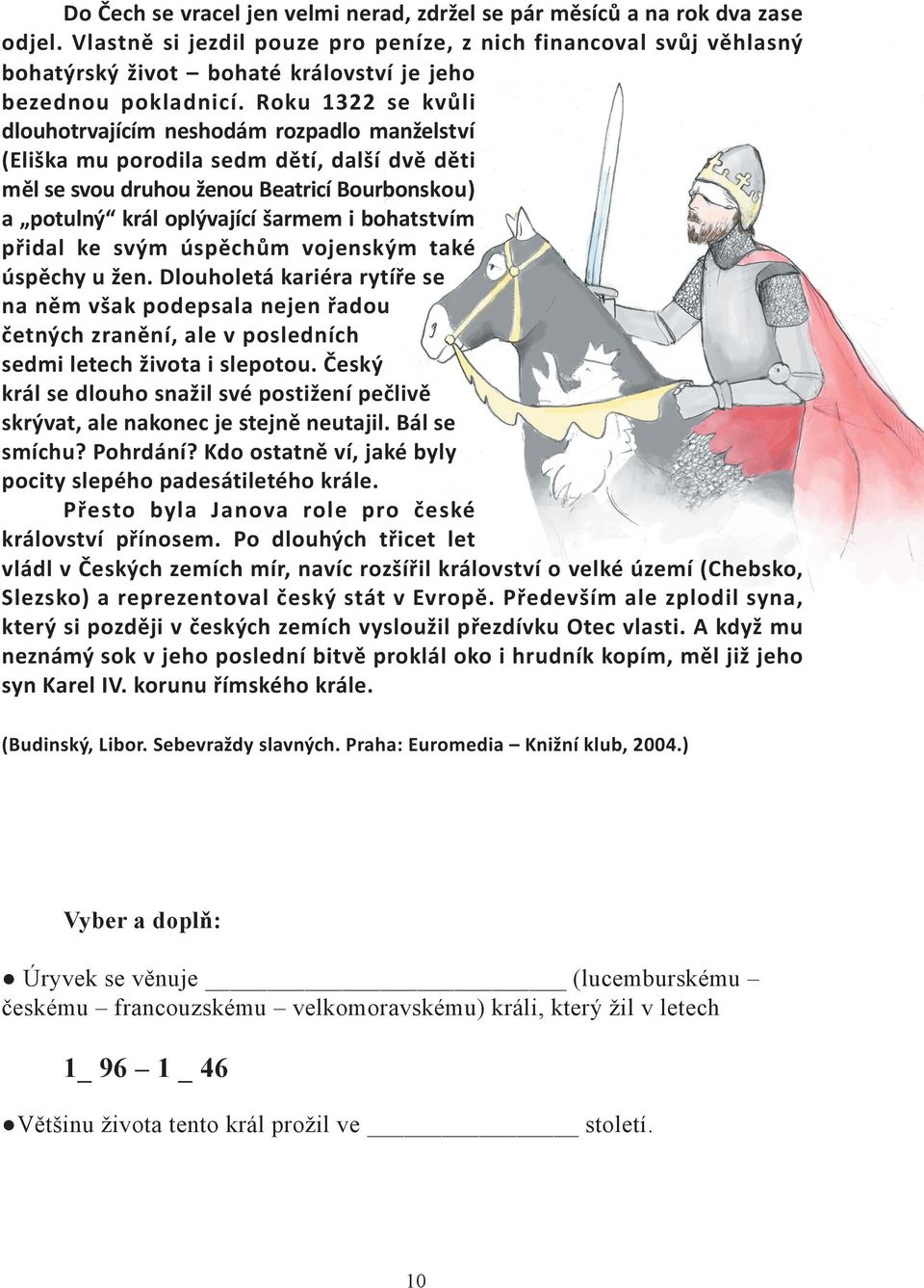 Roku 1322 se kvůli dlouhotrvajícím neshodám rozpadlo manželství (Eliška mu porodila sedm dětí, další dvě děti měl se svou druhou ženou Beatricí Bourbonskou) a potulný král oplývající šarmem i