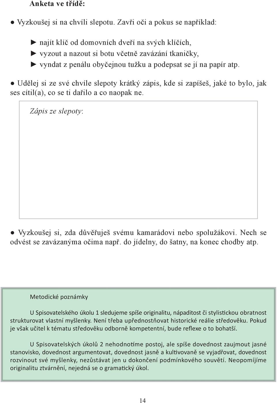 Udělej si ze své chvíle slepoty krátký zápis, kde si zapíšeš, jaké to bylo, jak ses cítil(a), co se ti dařilo a co naopak ne.