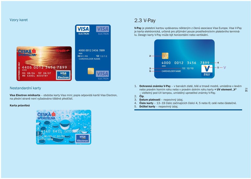 2 4 3 5 1 Nestandardní karty Visa Electron minikarta obdoba karty Visa mini; popis odpovídá kartě Visa Electron, na přední straně není vyžadováno tištěné předčíslí. Karta průsvitná 1.