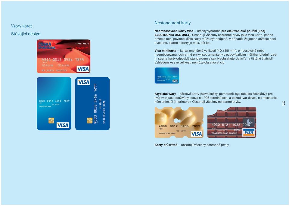 Visa minikarta karta zmenšené velikosti (40 x 66 mm), embosovaná nebo neembosovaná, ochranné prvky jsou zmenšeny v odpovídajícím měřítku (přední i zadní strana karty odpovídá standardům Visa).