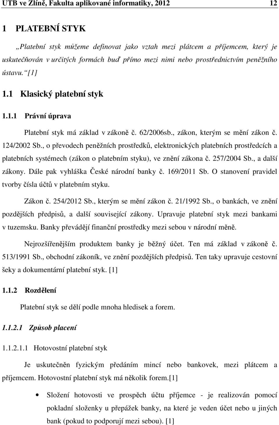 , o převodech peněžních prostředků, elektronických platebních prostředcích a platebních systémech (zákon o platebním styku), ve znění zákona č. 257/2004 Sb., a další zákony.