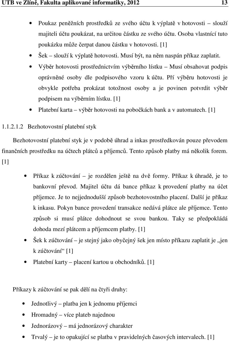 Výběr hotovosti prostřednictvím výběrního lístku Musí obsahovat podpis oprávněné osoby dle podpisového vzoru k účtu.