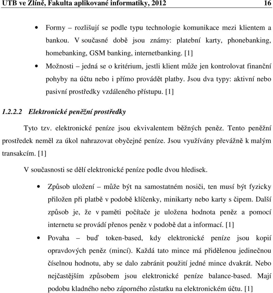 [1] Možnosti jedná se o kritérium, jestli klient může jen kontrolovat finanční pohyby na účtu nebo i přímo provádět platby. Jsou dva typy: aktivní nebo pasivní prostředky vzdáleného přístupu. [1] 1.2.