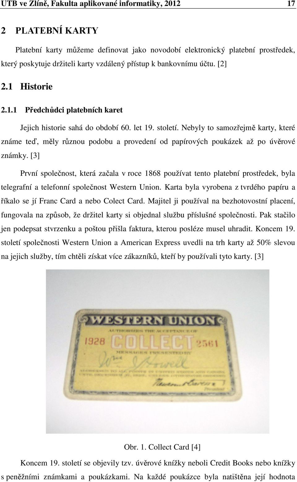 Nebyly to samozřejmě karty, které známe teď, měly různou podobu a provedení od papírových poukázek až po úvěrové známky.