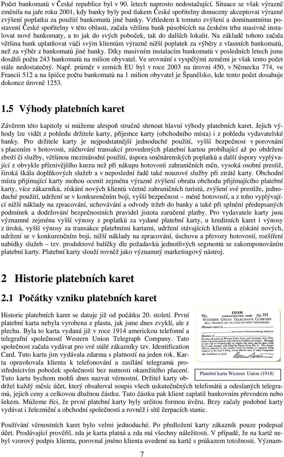 Vzhledem k tomuto zvýšení a dominantnímu postavení České spořitelny v této oblasti, začala většina bank působících na českém trhu masivně instalovat nové bankomaty, a to jak do svých poboček, tak do