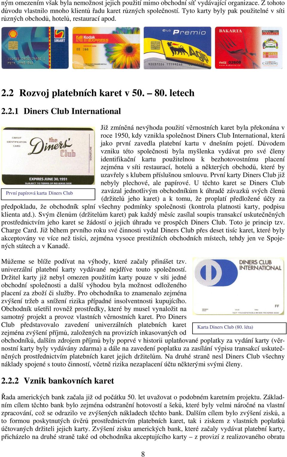 2 Rozvoj platebních karet v 50. 80. letech 2.2.1 Diners Club International Již zmíněná nevýhoda použití věrnostních karet byla překonána v roce 1950, kdy vznikla společnost Diners Club International,