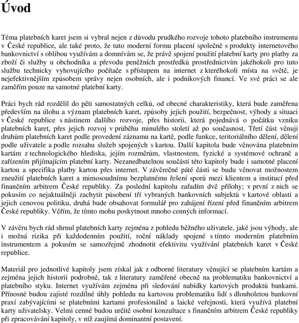 jakéhokoli pro tuto službu technicky vyhovujícího počítače s přístupem na internet z kteréhokoli místa na světě, je nejefektivnějším způsobem správy nejen osobních, ale i podnikových financí.