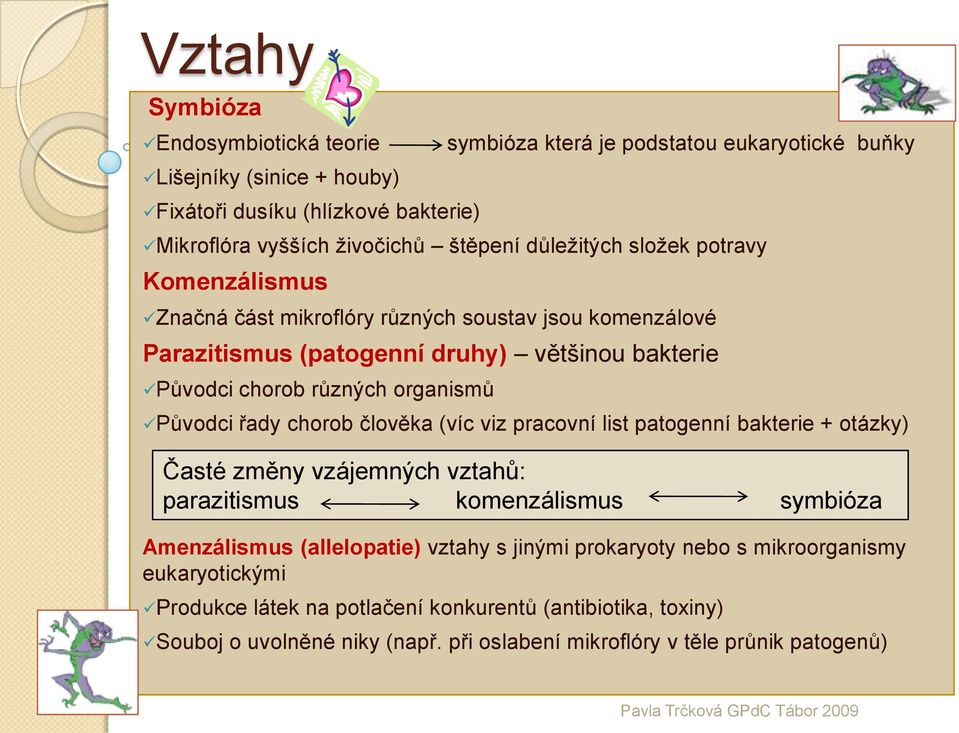 Původci řady chorob člověka (víc viz pracovní list patogenní bakterie + otázky) Časté změny vzájemných vztahů: parazitismus komenzálismus symbióza Amenzálismus (allelopatie) vztahy s