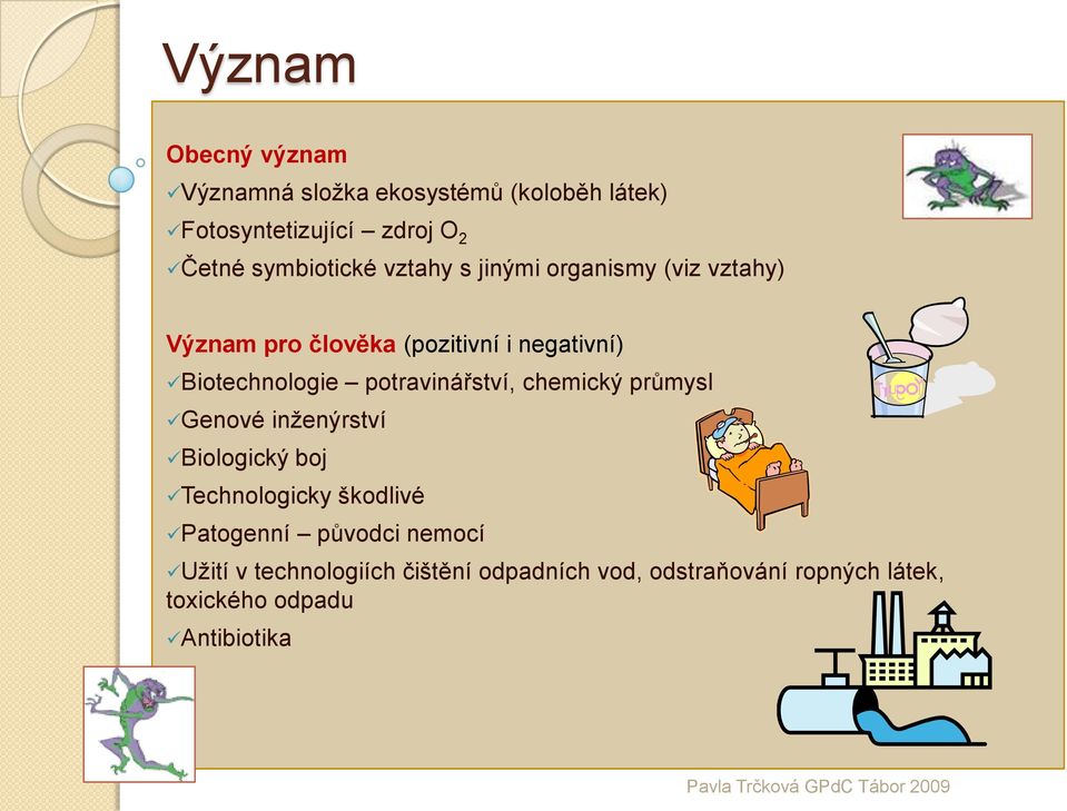 Biotechnologie potravinářství, chemický průmysl Genové inženýrství Biologický boj Technologicky škodlivé