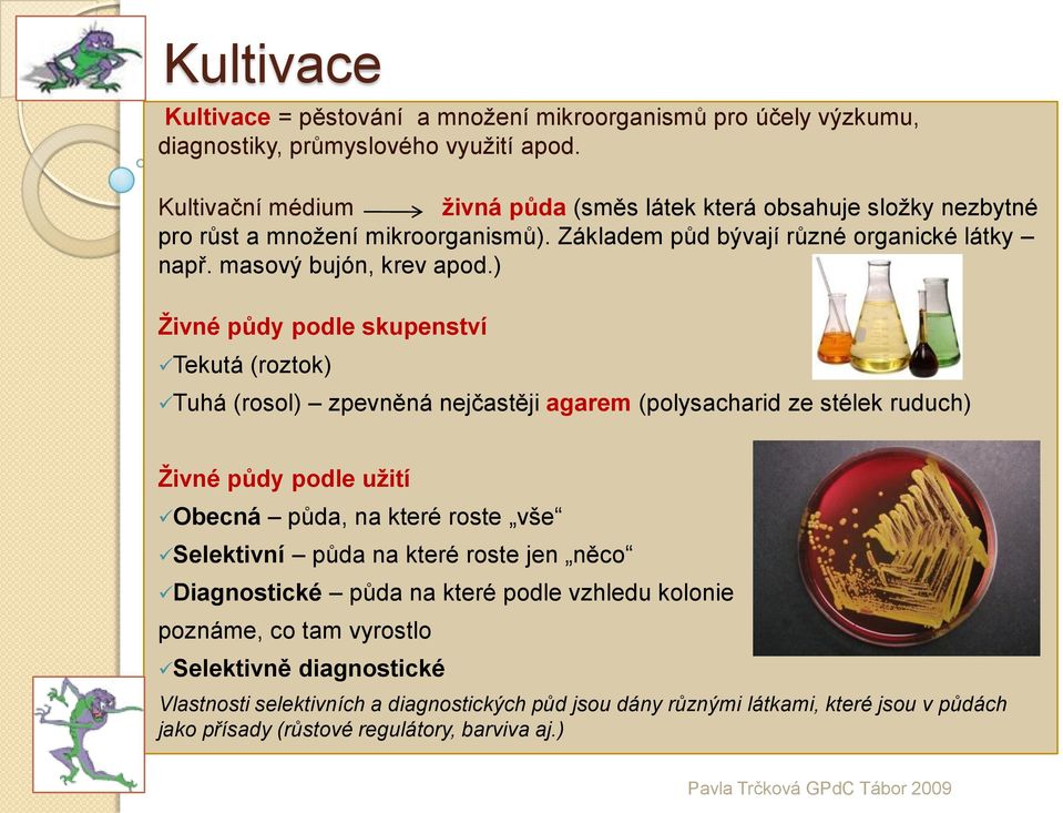 ) Živné půdy podle skupenství Tekutá (roztok) Tuhá (rosol) zpevněná nejčastěji agarem (polysacharid ze stélek ruduch) Živné půdy podle užití Obecná půda, na které roste vše Selektivní