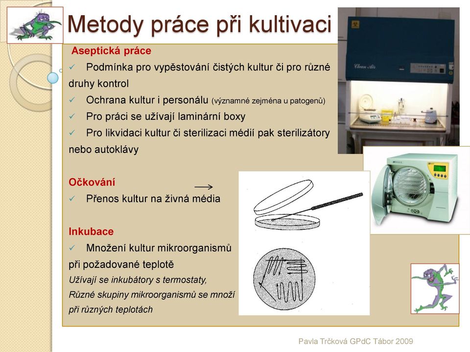 sterilizaci médií pak sterilizátory nebo autoklávy Očkování Přenos kultur na živná média Inkubace Množení kultur