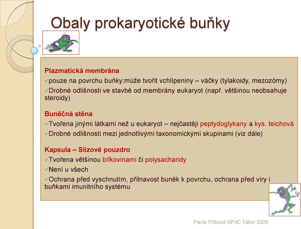 většinou neobsahuje steroidy) Buněčná stěna Tvořena jinými látkami než u eukaryot nejčastěji peptydoglykany a kys.