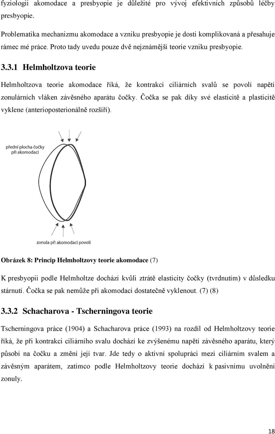 3.1 Helmholtzova teorie Helmholtzova teorie akomodace říká, že kontrakcí ciliárních svalů se povolí napětí zonulárních vláken závěsného aparátu čočky.