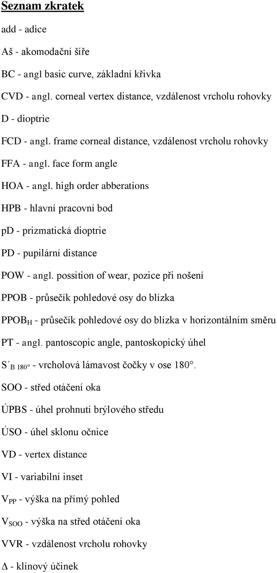 high order abberations HPB - hlavní pracovní bod pd - prizmatická dioptrie PD - pupilární distance POW - angl.