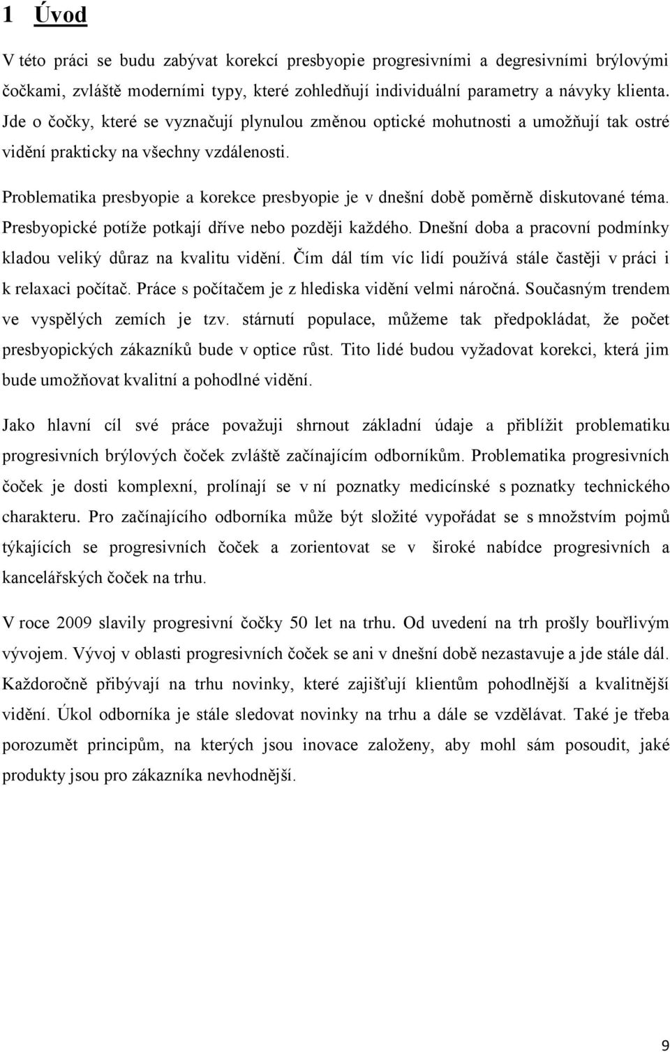 Problematika presbyopie a korekce presbyopie je v dnešní době poměrně diskutované téma. Presbyopické potíže potkají dříve nebo později každého.