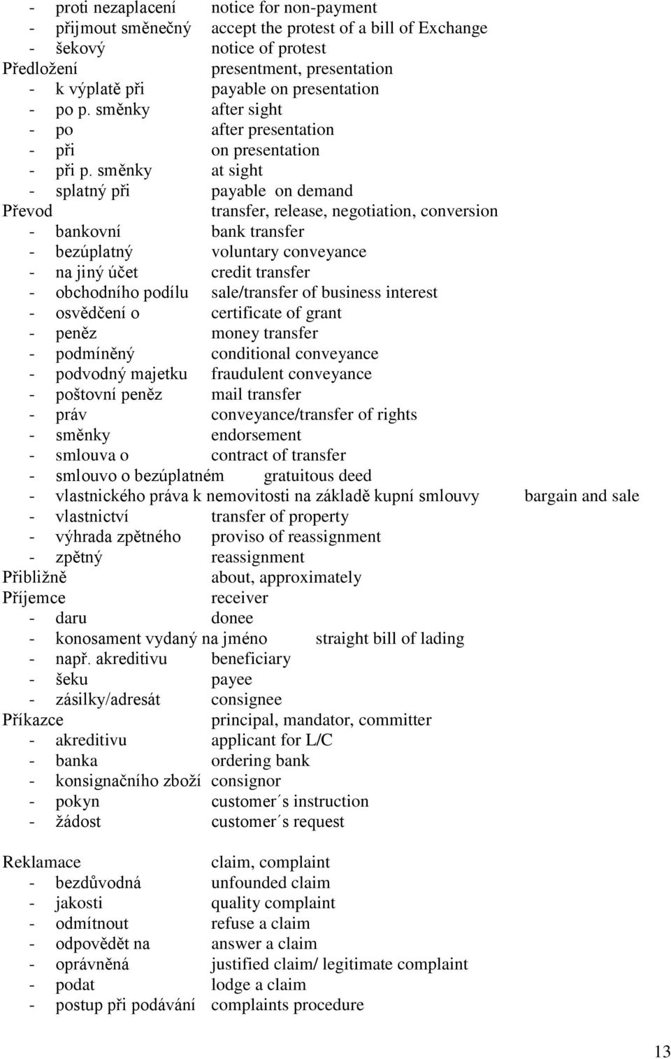 směnky at sight - splatný při payable on demand Převod transfer, release, negotiation, conversion - bankovní bank transfer - bezúplatný voluntary conveyance - na jiný účet credit transfer -