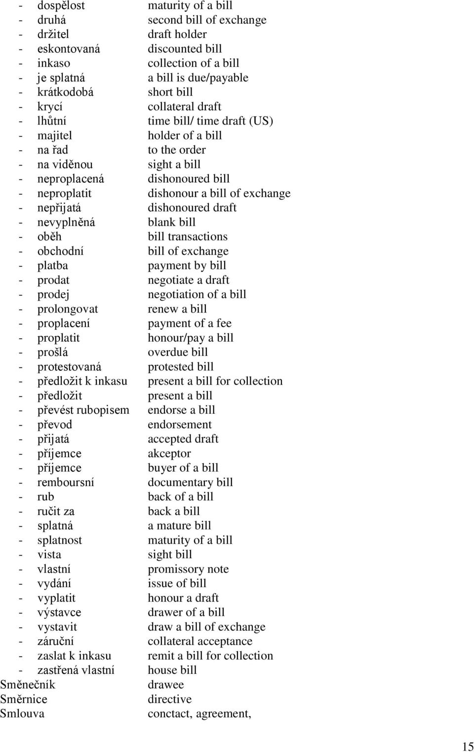 bill of exchange - nepřijatá dishonoured draft - nevyplněná blank bill - oběh bill transactions - obchodní bill of exchange - platba payment by bill - prodat negotiate a draft - prodej negotiation of