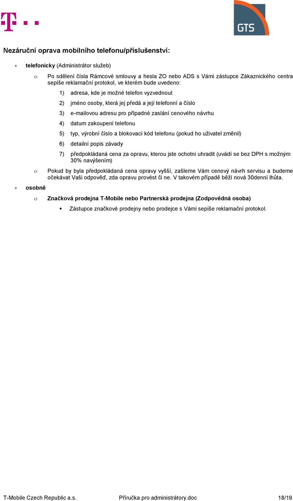 datum zakoupení telefonu 5) typ, výrobní číslo a blokovací kód telefonu (pokud ho uživatel změnil) 6) detailní popis závady 7) předpokládaná cena za opravu, kterou jste ochotni uhradit (uvádí se bez