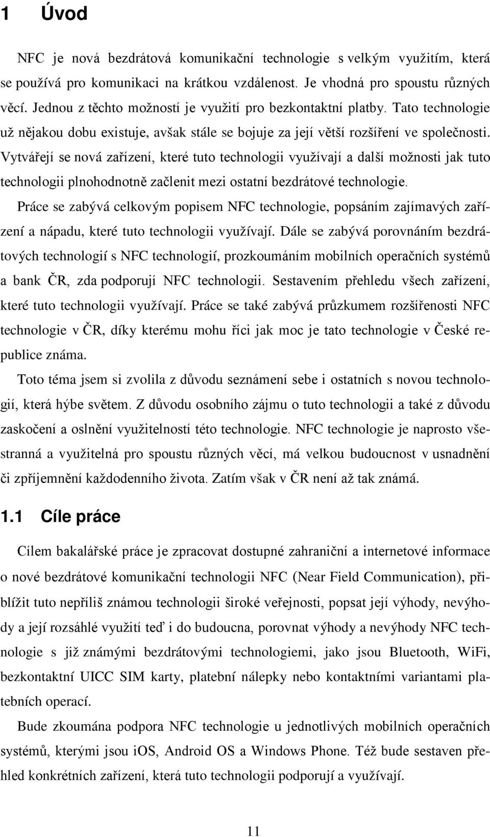 Vytvářejí se nová zařízení, které tuto technologii využívají a další možnosti jak tuto technologii plnohodnotně začlenit mezi ostatní bezdrátové technologie.