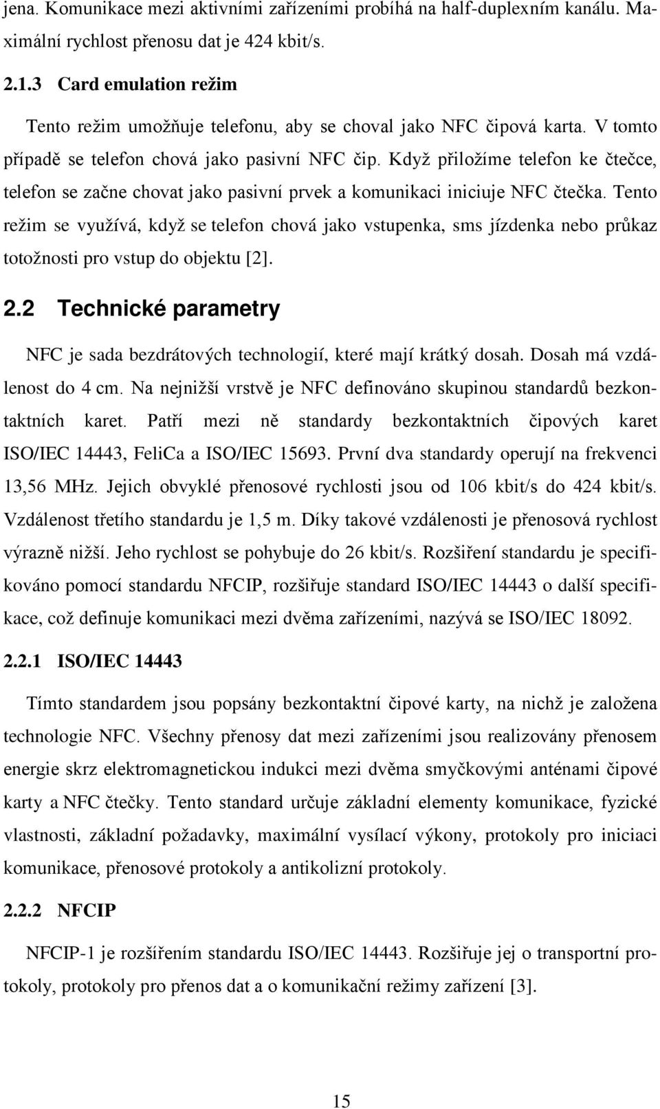 Když přiložíme telefon ke čtečce, telefon se začne chovat jako pasivní prvek a komunikaci iniciuje NFC čtečka.