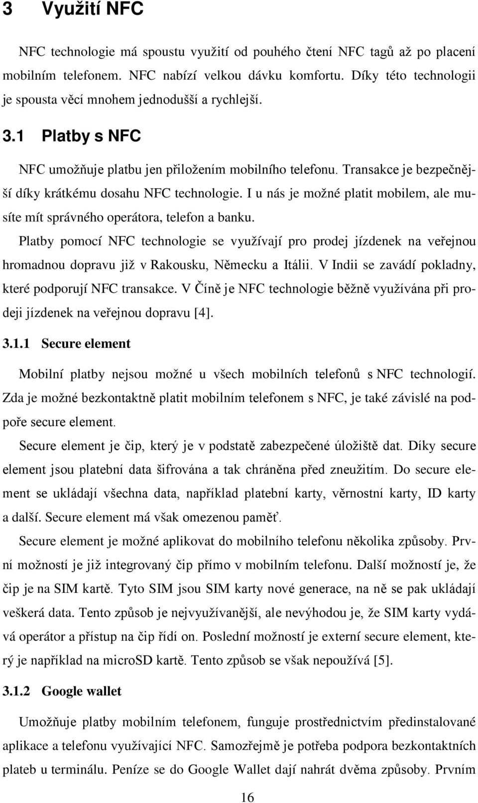 Transakce je bezpečnější díky krátkému dosahu NFC technologie. I u nás je možné platit mobilem, ale musíte mít správného operátora, telefon a banku.