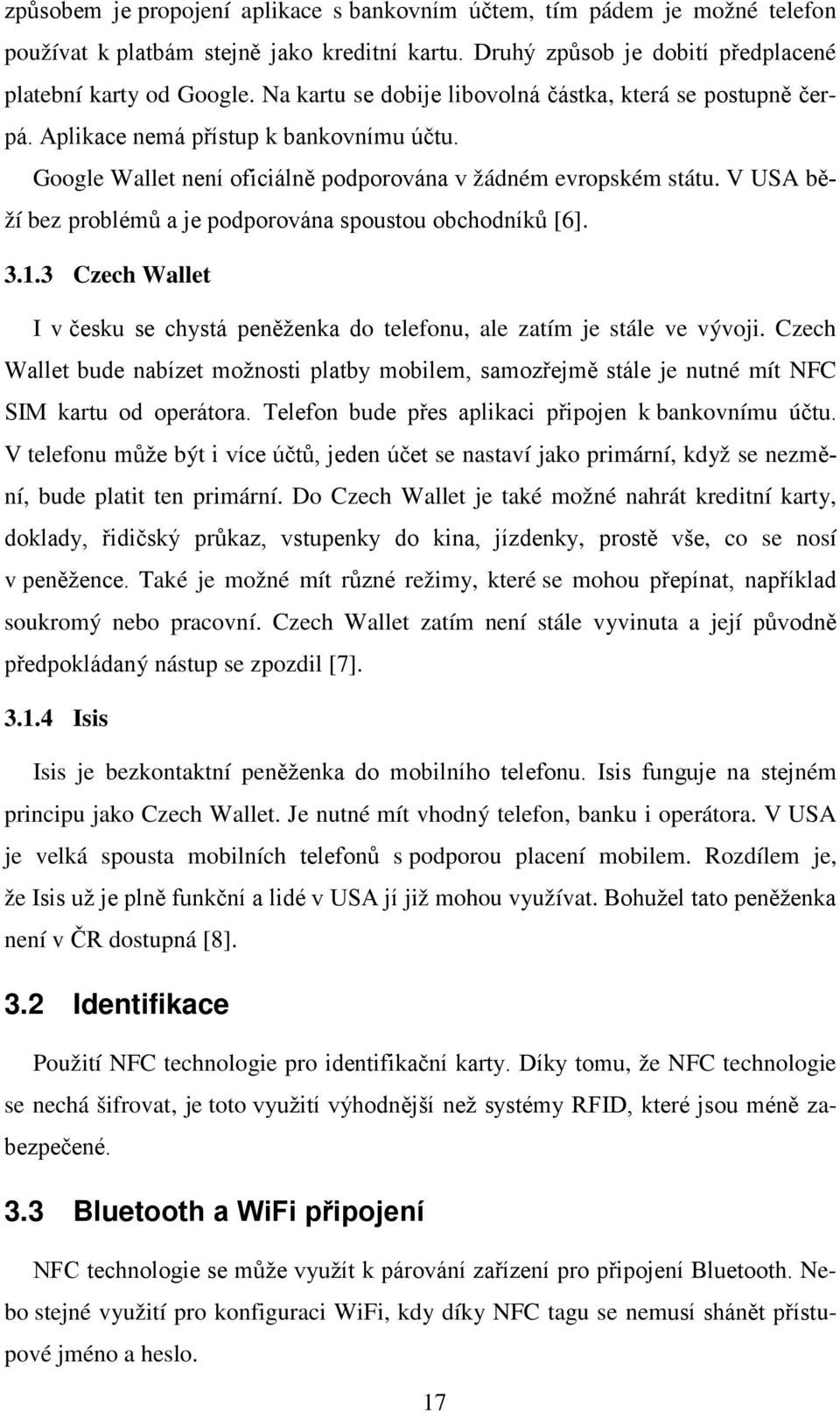 V USA běží bez problémů a je podporována spoustou obchodníků [6]. 3.1.3 Czech Wallet I v česku se chystá peněženka do telefonu, ale zatím je stále ve vývoji.