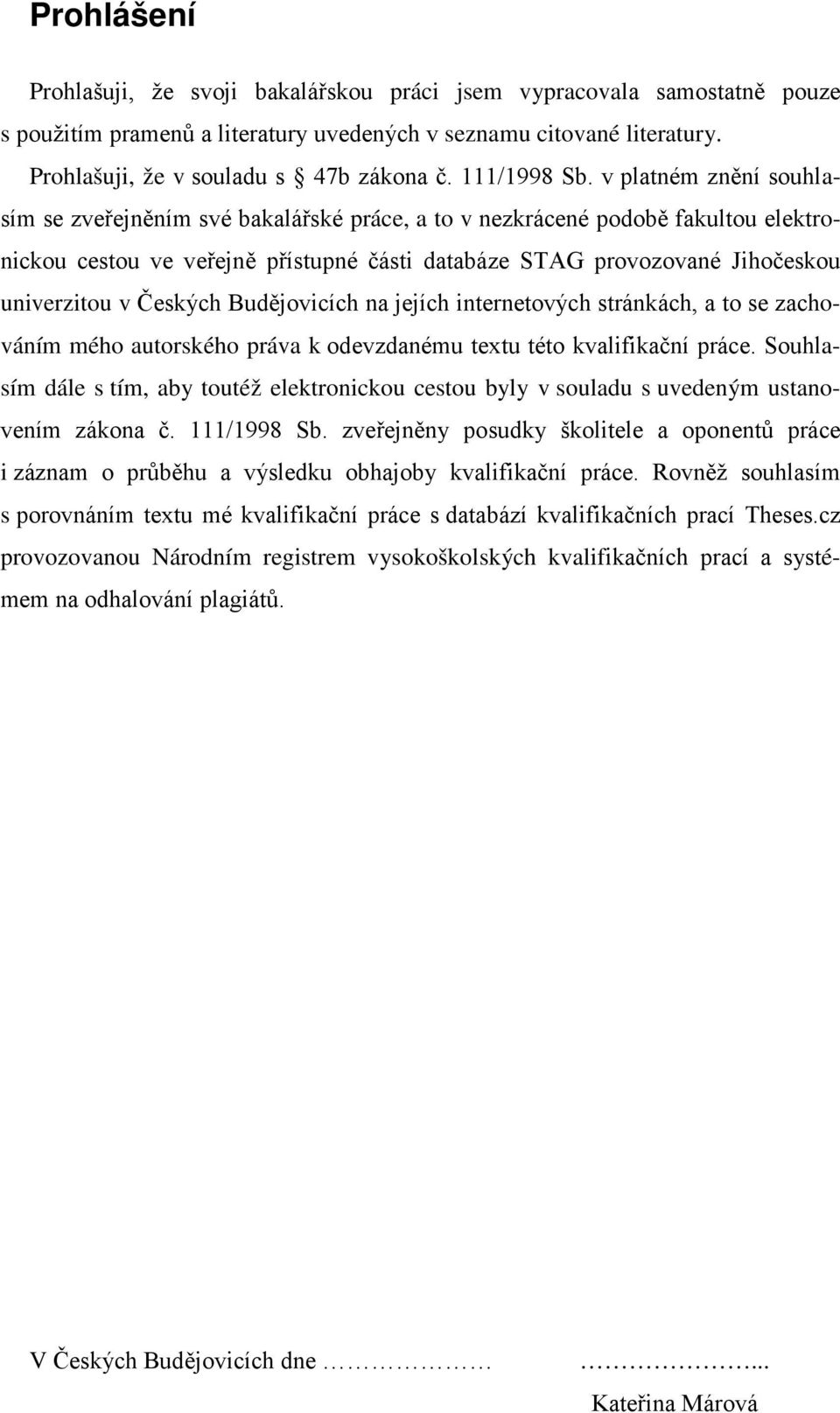 v platném znění souhlasím se zveřejněním své bakalářské práce, a to v nezkrácené podobě fakultou elektronickou cestou ve veřejně přístupné části databáze STAG provozované Jihočeskou univerzitou v