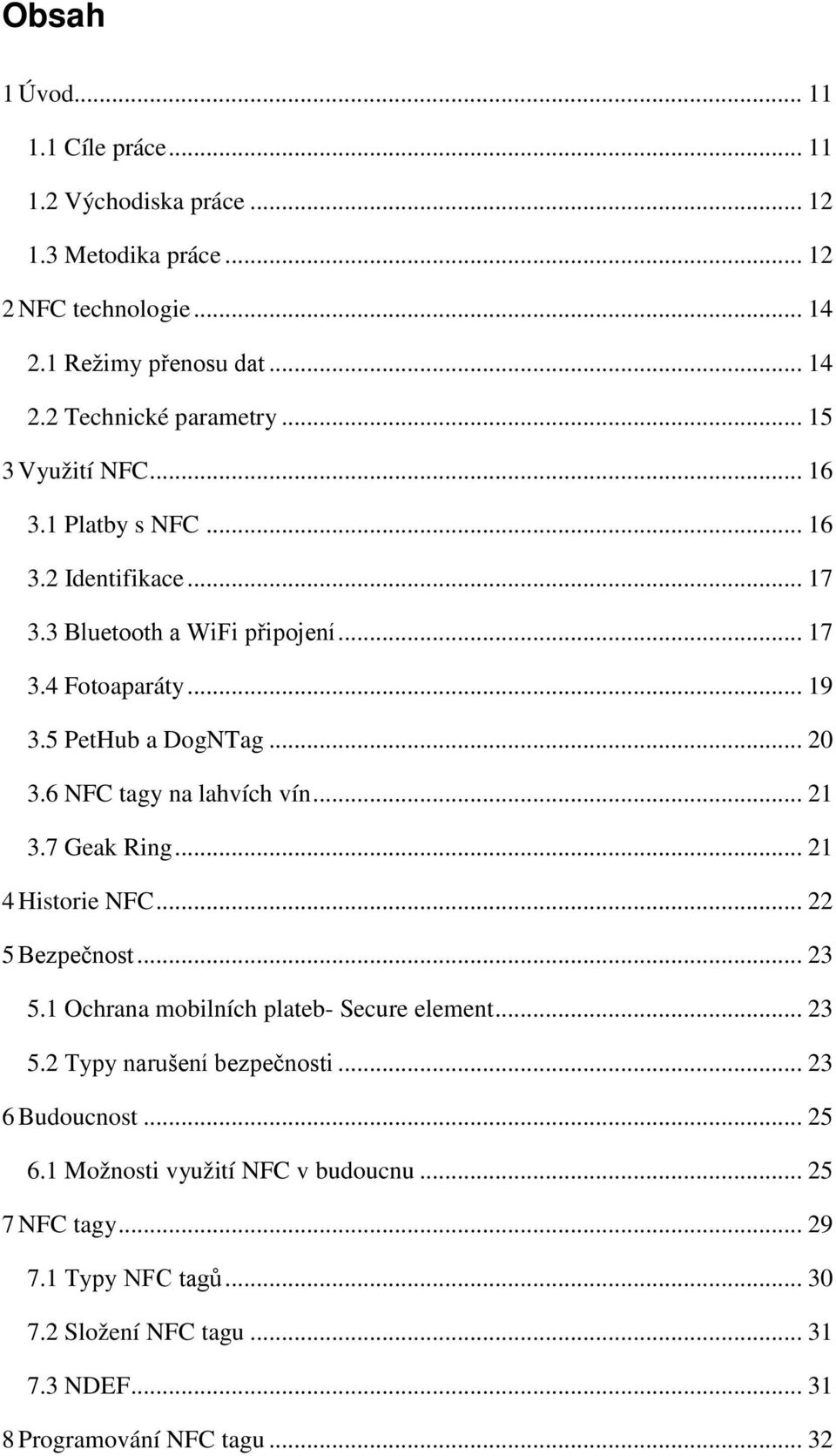 6 NFC tagy na lahvích vín... 21 3.7 Geak Ring... 21 4 Historie NFC... 22 5 Bezpečnost... 23 5.1 Ochrana mobilních plateb- Secure element... 23 5.2 Typy narušení bezpečnosti.