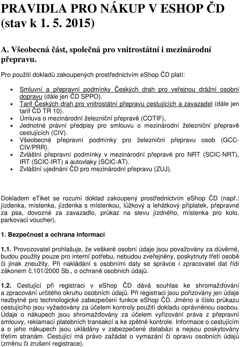 Tarif Českých drah pro vnitrostátní přepravu cestujících a zavazadel (dále jen tarif ČD TR 10).