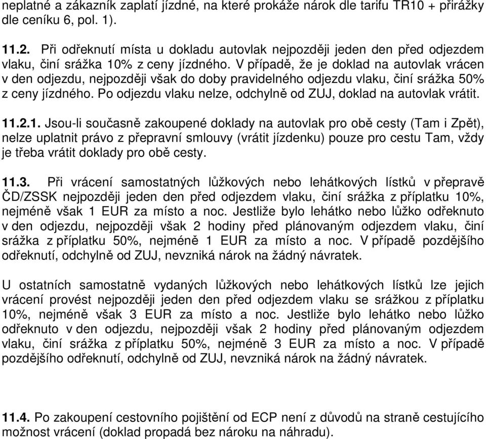 V případě, že je doklad na autovlak vrácen v den odjezdu, nejpozději však do doby pravidelného odjezdu vlaku, činí srážka 50% z ceny jízdného.