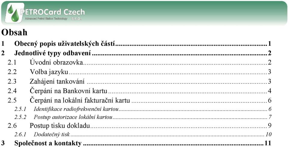 5 Čerpání na lokální fakturační kartu... 6 2.5.1 Identifikace radiofrekvenční kartou... 6 2.5.2 Postup autorizace lokální kartou.