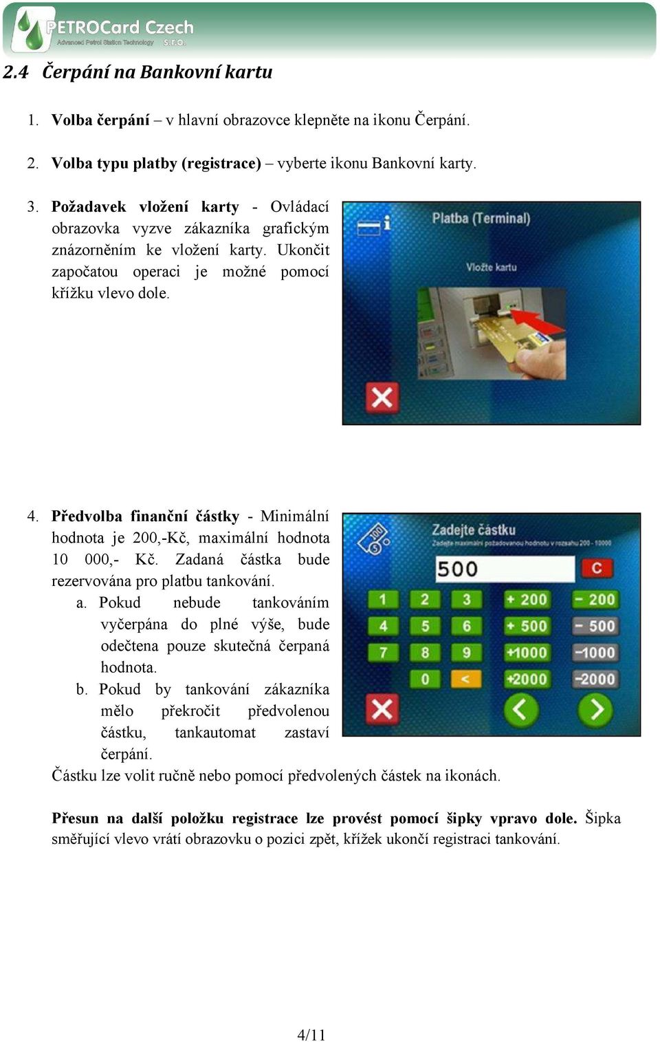 Předvolba finanční částky - Minimální hodnota je 200,-Kč, maximální hodnota 10 000,- Kč. Zadaná částka bude rezervována pro platbu tankování. a.