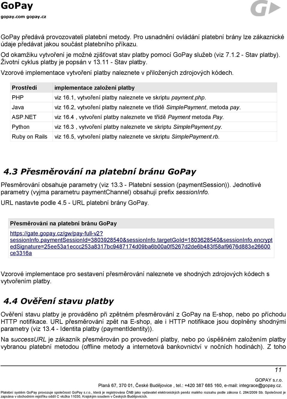 Vzorové implementace vytvoření platby naleznete v přiložených zdrojových kódech. Prostředí PHP Java ASP.NET Python Ruby on Rails implementace založení platby viz 16.