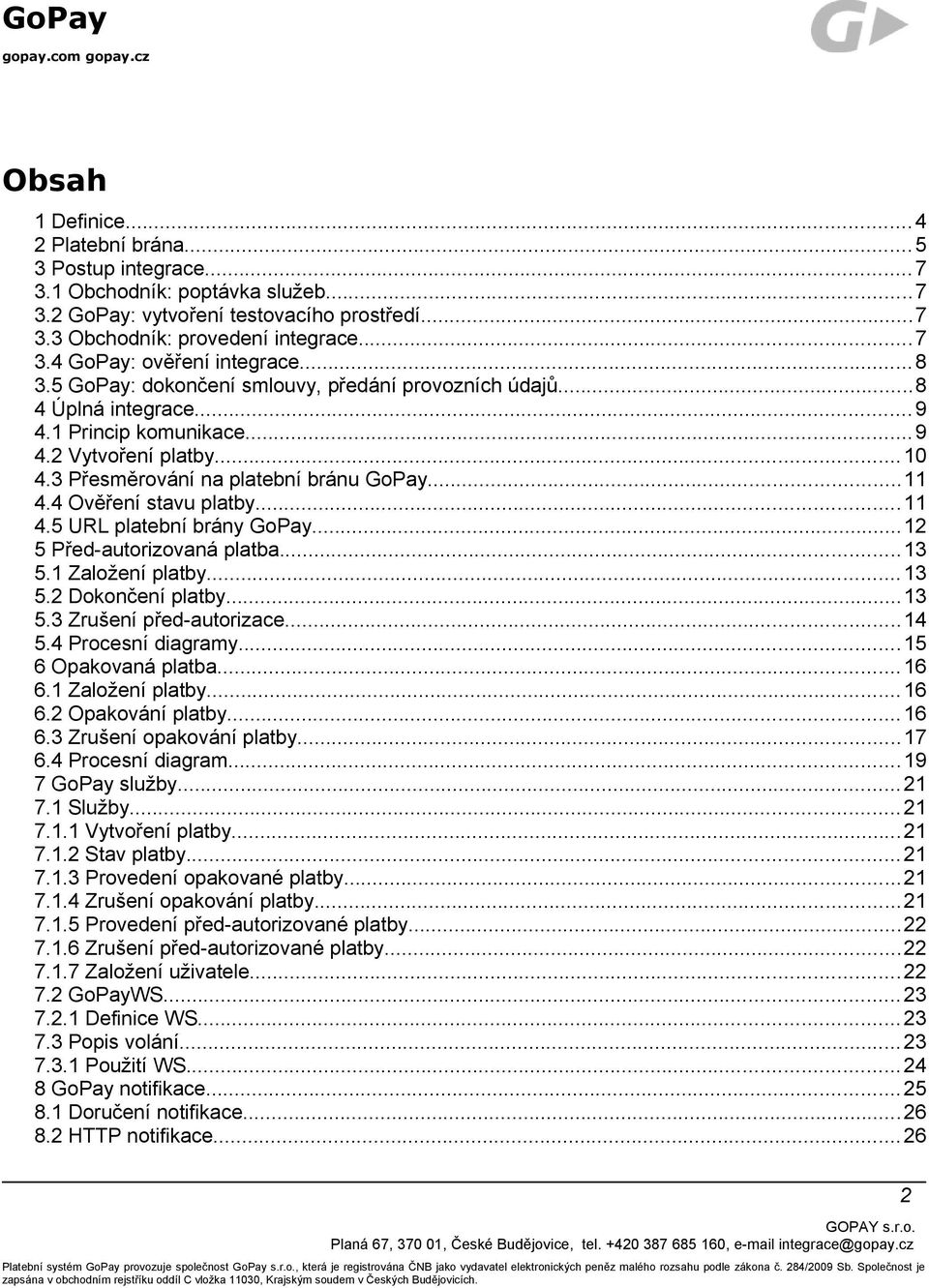 4 Ověření stavu platby...11 4.5 URL platební brány GoPay...12 5 Před-autorizovaná platba...13 5.1 Založení platby...13 5.2 Dokončení platby...13 5.3 Zrušení před-autorizace...14 5.4 Procesní diagramy.