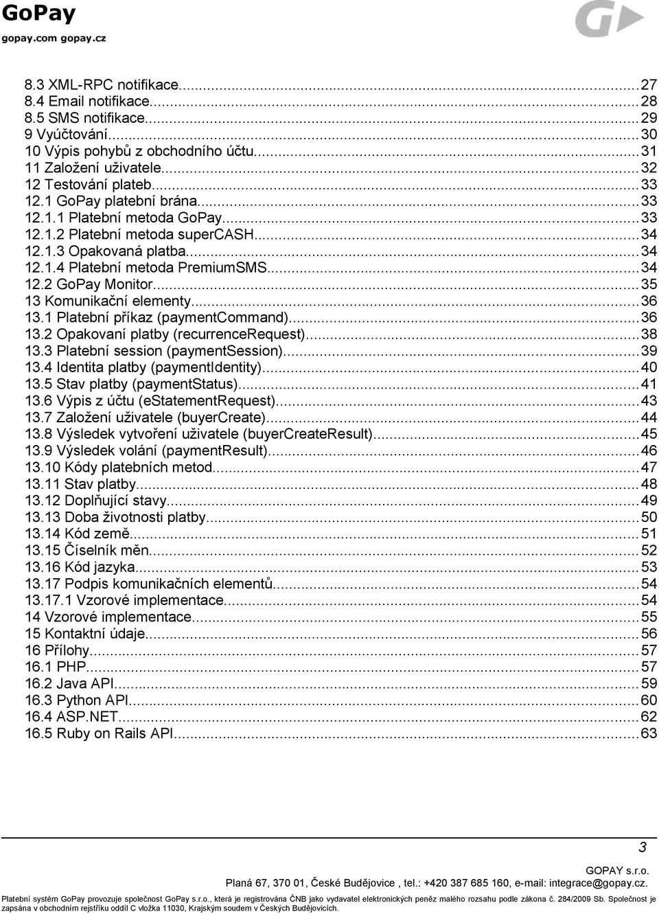 ..35 13 Komunikační elementy...36 13.1 Platební příkaz (paymentcommand)...36 13.2 Opakovaní platby (recurrencerequest)...38 13.3 Platební session (paymentsession)...39 13.