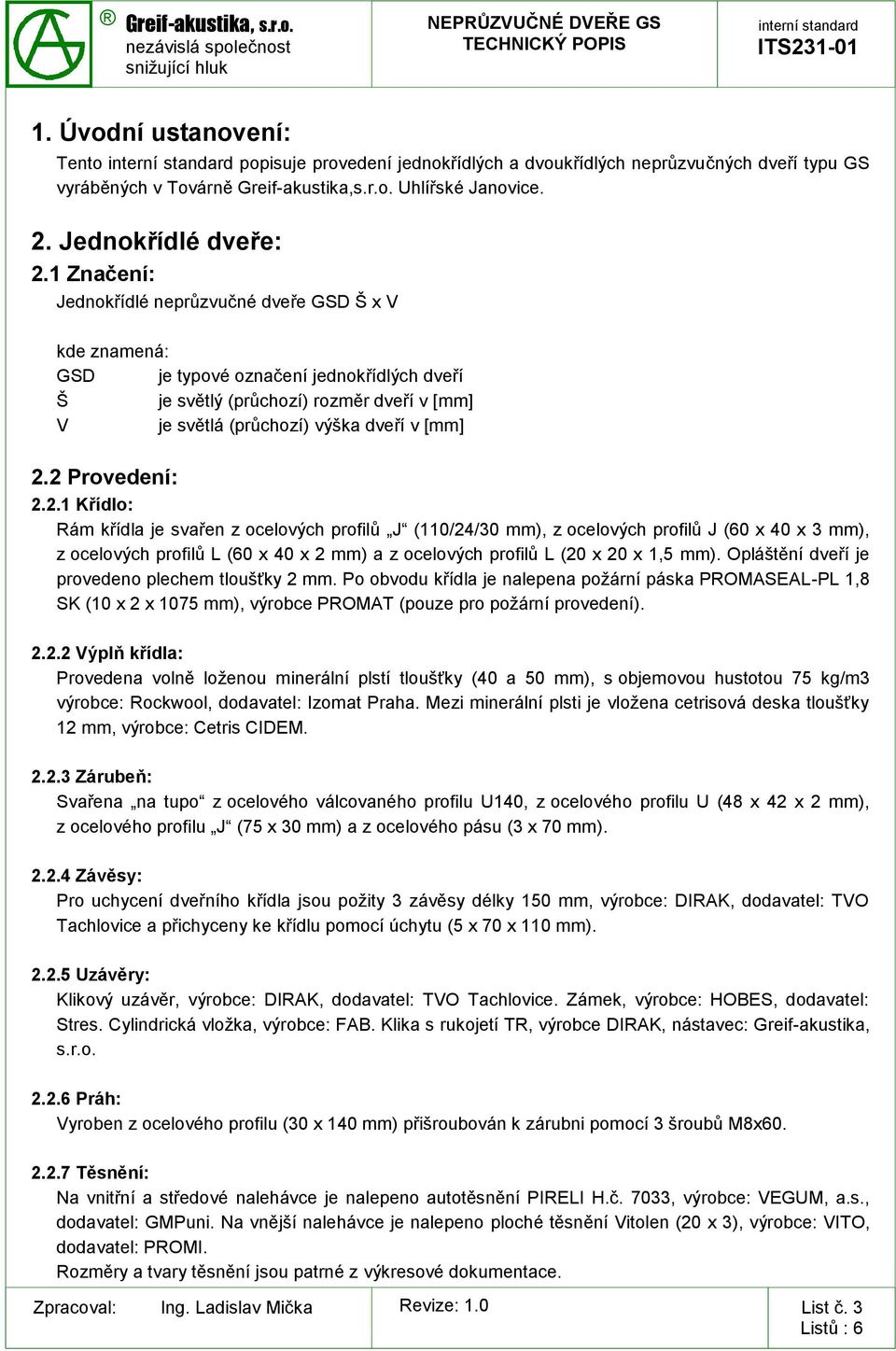 2 Provedení: 2.2.1 Křídlo: Rám křídla je svařen z ocelových profilů J (110/24/30 mm), z ocelových profilů J (60 x 40 x 3 mm), z ocelových profilů L (60 x 40 x 2 mm) a z ocelových profilů L (20 x 20 x 1,5 mm).